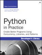 Python in Practice : Create Better Programs Using Concurrency, Libraries, and Patterns - Mark Summerfield