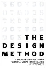 The Design Method : A Philosophy and Process for Functional Visual Communication - Eric Karjaluoto