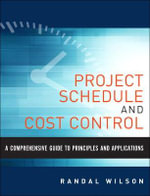 Comprehensive Guide to Project Management Schedule and Cost Control, A : Methods and Models for Managing the Project Lifecycle - Randal Wilson