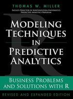 Modeling Techniques in Predictive Analytics : Business Problems and Solutions with R, Revised and Expanded Edition - Thomas W. Miller