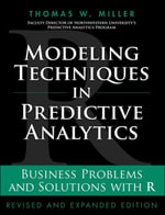 Modeling Techniques in Predictive Analytics : Business Problems and Solutions with R, Revised and Expanded Edition - Thomas W. Miller