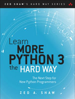 Learn More Python 3 the Hard Way : The Next Step for New Python Programmers - Zed A. Shaw