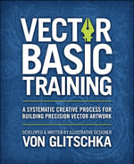 Vector Basic Training : A Systematic Creative Process for Building Precision Vector Artwork - Von Glitschka