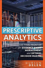 Prescriptive Analytics : The Final Frontier for Evidence-Based Management and Optimal Decision Making - Dursun Delen