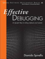Effective Debugging : 66 Specific Ways to Debug Software and Systems - Diomidis Spinellis