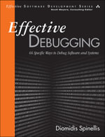 Effective Debugging : 66 Specific Ways to Debug Software and Systems - Diomidis Spinellis