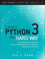 Learn Python 3 the Hard Way : A Very Simple Introduction to the Terrifyingly Beautiful World of Computers and Code - Zed Shaw