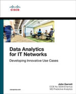Data Analytics for IT Networks : Developing Innovative Use Cases - John Garrett