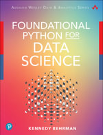 Foundational Python for Data Science : Addison-Wesley Data & Analytics Series - Kennedy Behrman