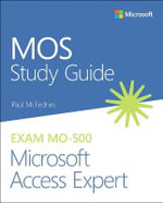 MOS Study Guide for Microsoft Access Expert Exam MO-500 : MOS Study Guide - Paul McFedries