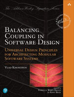 Balancing Coupling in Software Design : Universal Design Principles for Architecting Modular Software Systems - Vlad Khononov
