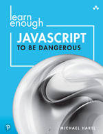 Learn Enough JavaScript to Be Dangerous : A Tutorial Introduction to Programming with JavaScript - Michael Hartl