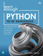 Learn Enough Python to Be Dangerous : Software Development, Flask Web Apps, and Beginning Data Science with Python - Michael Hartl