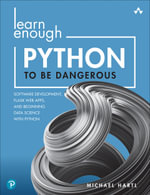 Learn Enough Python to Be Dangerous : Software Development, Flask Web Apps, and Beginning Data Science with Python - Michael Hartl