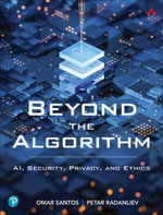 Beyond the Algorithm : AI, Security, Privacy, and Ethics - Omar Santos