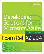 Exam Ref AZ-204 Developing Solutions for Microsoft Azure : Exam Ref - Santiago Munoz
