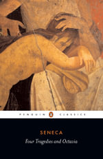 Four Tragedies and Octavia : Penguin Classics - Lucius Annaeus Seneca