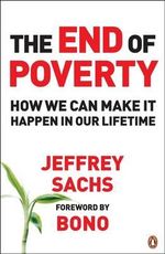 The End of Poverty : How We Can Make it Happen in Our Lifetime - Jeffrey Sachs