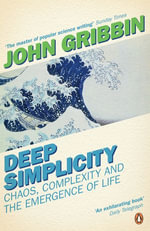 Deep Simplicity : Chaos, Complexity and the Emergence of Life - John Gribbin