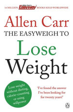 Allen Carr's Easyweigh to Lose Weight : The revolutionary method to losing weight fast from international bestselling author of The Easy Way to Stop Smoking - Allen Carr