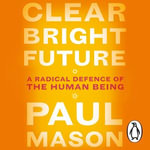 Clear Bright Future : A Radical Defence of the Human Being - Finlay Robertson