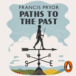 Paths to the Past : Encounters with Britain's Hidden Landscapes - Francis Pryor