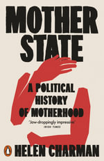 Mother State : A Political History of Motherhood - Helen Charman