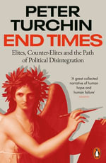 End Times : Elites, Counter-Elites and the Path of Political Disintegration - Peter Turchin