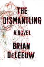 The Dismantling : A Novel - Brian DeLeeuw