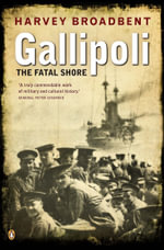 Gallipoli : The Fatal Shore : The Fatal Shore - Harvey Broadbent