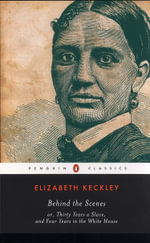 Behind the Scenes : or, Thirty Years a Slave, and Four Years in the White House - Elizabeth Keckley