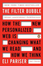 The Filter Bubble : How the New Personalized Web Is Changing What We Read and How We Think - Eli Pariser
