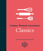 Country Women's Association Classics : Over 400 Favourite Recipes - Country Women's Association (CWA)