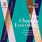 This Changes Everything : The Honest Guide to Menopause and Perimenopause - Niki Bezzant