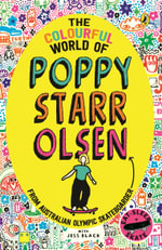 The Colourful World of Poppy Starr Olsen : A novel inspired by the life of the Australian Olympic skateboarder - Poppy Starr Olsen