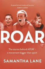 Roar : The stories behind AFLW - a movement bigger than sport - Samantha Lane
