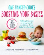 One Handed Cooks : Boosting Your Basics - Allie Gaunt