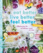 Eat Better, Live Better, Feel Better : Alkalize Your Life... One Delicious Recipe at a Time - Julie Cove