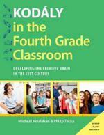 Kodaly in the Fourth Grade Classroom : Developing the Creative Brain in the 21st Century - Micheal Houlahan