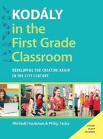 Kodaly in the First Grade Classroom : Developing the Creative Brain in the 21st Century - Micheal Houlahan