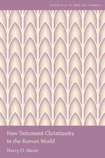 New Testament Christianity in the Roman World : Essentials of Biblical Studies - Harry O. Maier