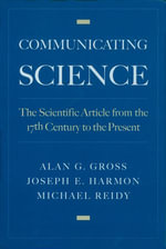 Communicating Science : The Scientific Article from the 17th Century to the Present - Alan G. Gross