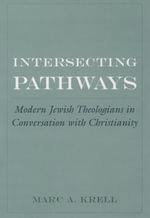 Intersecting Pathways : Modern Jewish Theologians in Conversation with Christianity - Marc A. Krell