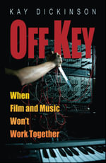 Off Key : When Film and Music Won't Work Together - Kay Dickinson