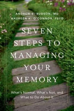 Seven Steps to Managing Your Memory : What's Normal and What's Not - Andrew E. Budson