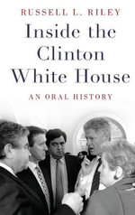 Inside the Clinton White House : An Oral History - Russell L. Riley