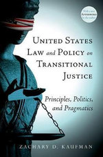 United States Law and Policy on Transitional Justice : Principles, Politics, and Pragmatics - Zachary D. Kaufman