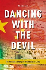 Dancing with the Devil : The Political Economy of Privatization in China - Yi-min Lin