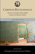 Complex Battlespaces : The Law of Armed Conflict and the Dynamics of Modern Warfare - Winston S. Williams