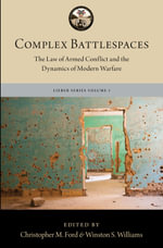 Complex Battlespaces : The Law of Armed Conflict and the Dynamics of Modern Warfare - Christopher M. Ford